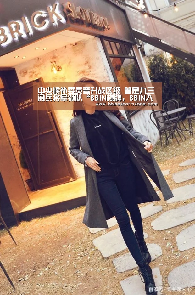 中央候补委员晋升战区级 曾是九三阅兵将军领队“BBIN棋牌,BBIN入口,BBIN电竞,BBIN百家乐”(图1) BBIN棋牌,BBIN入口,BBIN电竞,BBIN百家乐